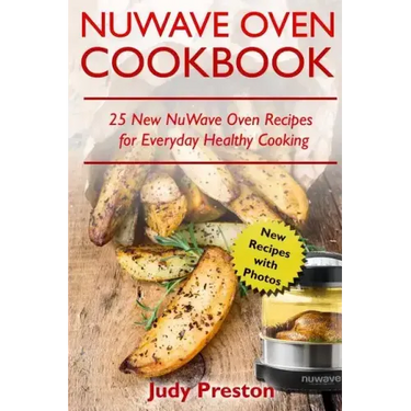 NuWave Oven Cookbook: 25 New NuWave Oven Recipes for Everyday Healthy Cooking