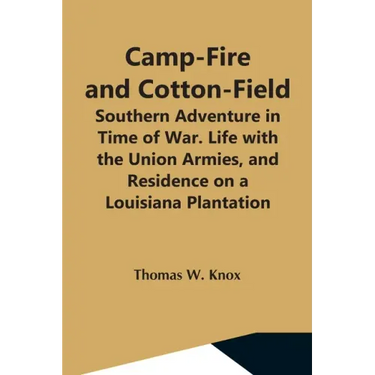 Camp-Fire And Cotton-Field; Southern Adventure In Time Of War. Life With The Union Armies, And Residence On A Louisiana Plantation