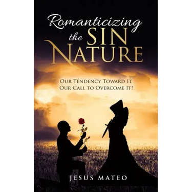 Romanticizing the Sin Nature: Our Tendency Toward It, Our Call To Overcome It!