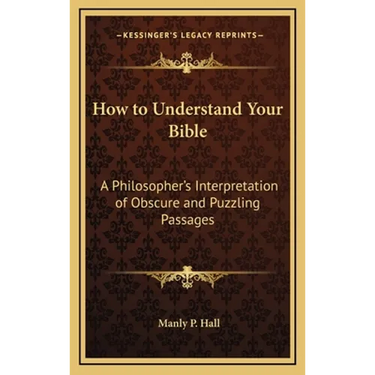 How to Understand Your Bible: A Philosopher's Interpretation of Obscure and Puzzling Passages
