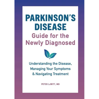Parkinson's Disease Guide for the Newly Diagnosed: Understanding the Disease, Managing Your Symptoms, and Navigating Treatment