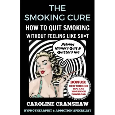 The Smoking Cure: How To Quit Smoking Without Feeling Like Sh*t