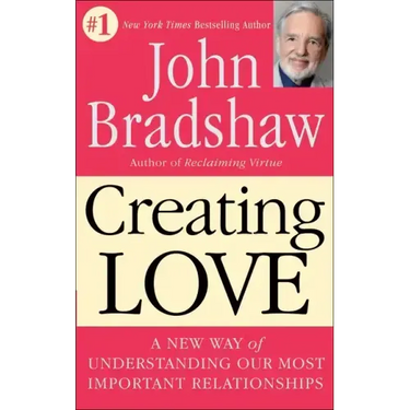 Creating Love: A New Way of Understanding Our Most Important Relationships
