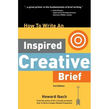How To Write An Inspired Creative Brief, 3rd Edition: A creative's advice on the first step of the creative process