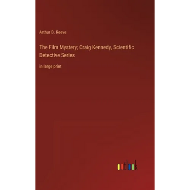 The Film Mystery; Craig Kennedy, Scientific Detective Series: in large print