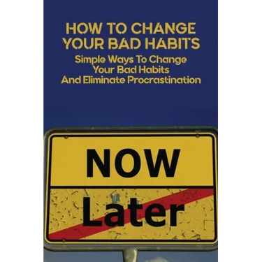 How To Change Your Bad Habits: Simple Ways To Change Your Bad Habits And Eliminate Procrastination: Productive Habits Meaning