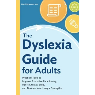 The Dyslexia Guide for Adults: Practical Tools to Improve Executive Functioning, Boost Literacy Skills, and Develop Your Unique Strengths