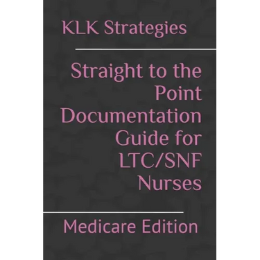 Straight to the Point Documentation Guide for LTC/SNF Nurses: Medicare Edition