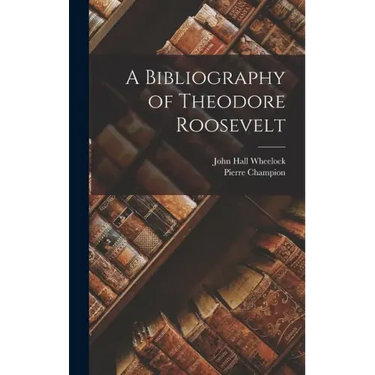 A Bibliography of Theodore Roosevelt