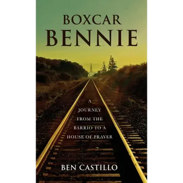 Boxcar Bennie: A Journey from the Barrio to a House of Prayer