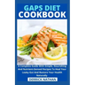 Gaps Diet Cookbook: A Complete Guide With Simple, Nourishing And Nutrient-Densed Recipes To Heal Your Leaky Gut And Restore Your Health Naturally