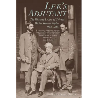 Lee's Adjutant: The Wartime Letters of Colonel Walter Herron Taylor, 1862-1865