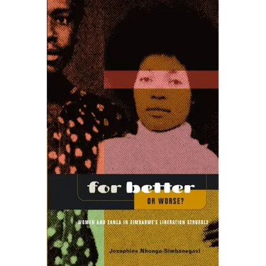 For Better Or Worse? Women And ZANLA In Zimbabwe's Liberation Struggle