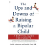 The Ups and Downs of Raising a Bipolar Child: A Survival Guide for Parents