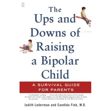 The Ups and Downs of Raising a Bipolar Child: A Survival Guide for Parents