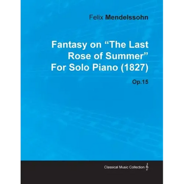 Fantasy on the Last Rose of Summer by Felix Mendelssohn for Solo Piano (1827) Op.15