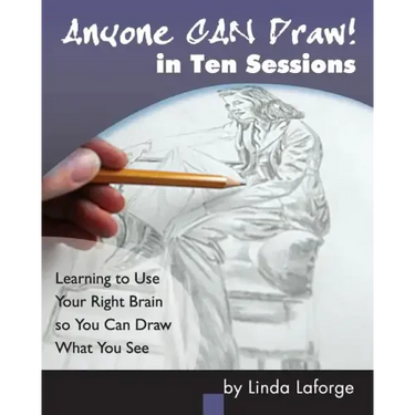 Anyone Can Draw in Ten Sessions: Learning to Use Your Right Brain so You Can Draw What You See