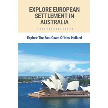 Explore European Settlement In Australia: Explore The East Coast Of New Holland: Australian Aboriginal History Facts