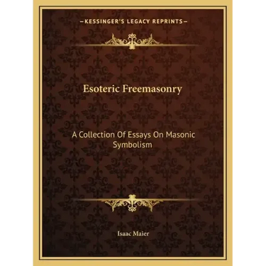 Esoteric Freemasonry: A Collection of Essays on Masonic Symbolism