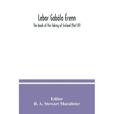 Lebor gabála Érenn: The book of the taking of Ireland (Part IV)
