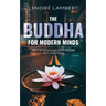 The Buddha for Modern Minds: A non-religious guide to the Buddha and his teachings