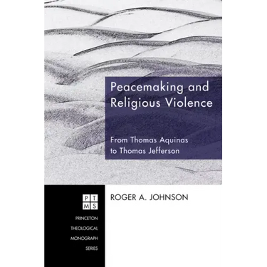 Peacemaking and Religious Violence: From Thomas Aquinas to Thomas Jefferson