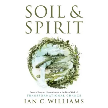 Soil & Spirit: Seeds of Purpose, Nature's Insight & the Deep Work of Transformational Change