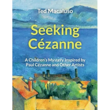 Seeking Cézanne: A Children's Mystery Inspired by Paul Cézanne and Other Artists