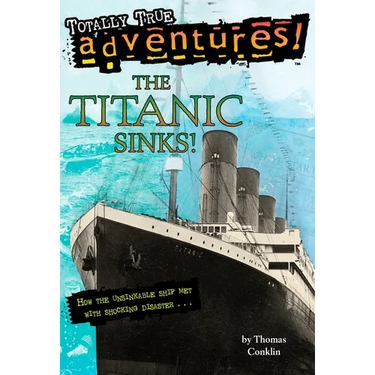 The Titanic Sinks! (Totally True Adventures): The Titanic Sinks! (Totally True Adventures): How the Unsinkable Ship Met with Shocking Disaster . . .