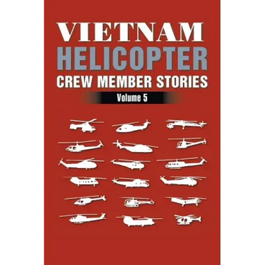 Vietnam Helicopter Crew Member Stories: Volume 5