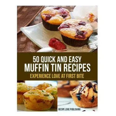 50 Quick and Easy Muffin Tin Recipes: Experience Love at First Bite!