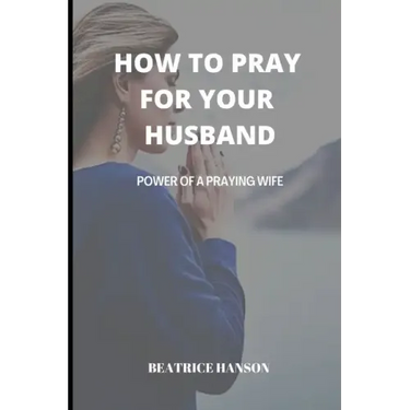 How to Pray for Your Husband: Power of a Praying Wife.