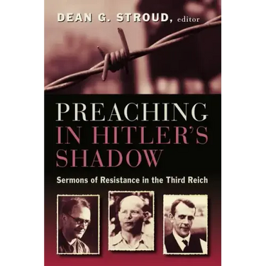 Preaching in Hitler's Shadow: Sermons of Resistance in the Third Reich