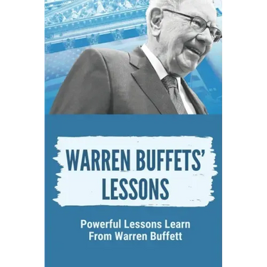 Warren Buffets' Lessons: Powerful Lessons Learn From Warren Buffett: Lessons On Life From Warren Buffett