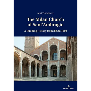 The Milan Church of Sant'Ambrogio: A Building History from 386 to 1200