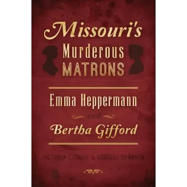 Missouri's Murderous Matrons: Emma Heppermann and Bertha Gifford