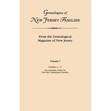 Genealogies of New Jersey Families. from the Genealogical Magazine of New Jersey. Volume I, Families A-Z, and Pre-American Notes on Old New Netherland