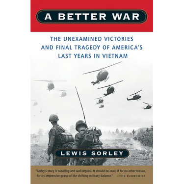 A Better War: The Unexamined Victories and Final Tragedy of America's Last Years in Vietnam