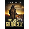 We Won't Go Quietly: Book Three of the What's Left of My World Series