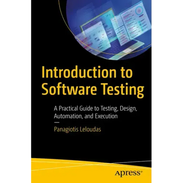 Introduction to Software Testing: A Practical Guide to Testing, Design, Automation, and Execution