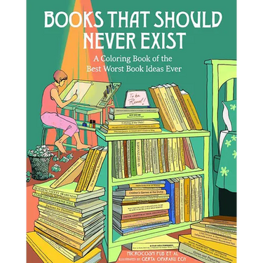 Books That Should Never Exist: A Coloring Book of the Best Worst Book Ideas Ever