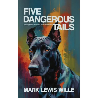 Five Dangerous Tails, A Storybook of Great Dane Ownership