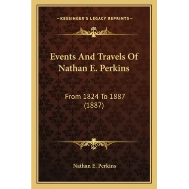 Events And Travels Of Nathan E. Perkins: From 1824 To 1887 (1887)