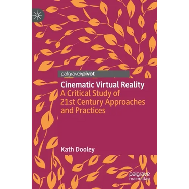 Cinematic Virtual Reality: A Critical Study of 21st Century Approaches and Practices