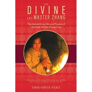 The Divine and Master Zhang: The Astonishing Life and Powers of Spiritual Healer Zhang Ying