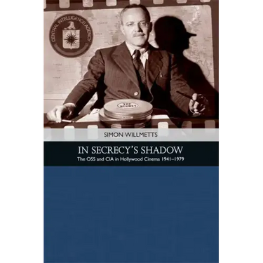 In Secrecy's Shadow: The OSS and CIA in Hollywood Cinema 1941-1979