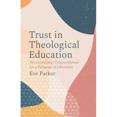Trust in Theological Education: Deconstructing 'Trustworthiness' for a Pedagogy of Liberation
