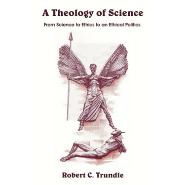 A Theology of Science: From Science to Ethics to an Ethical Politics