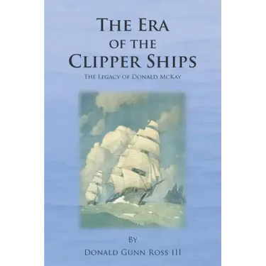 The Era of the Clipper Ships: The Legacy of Donald McKay