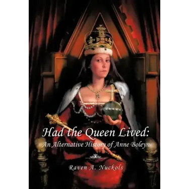 Had the Queen Lived: An Alternative History of Anne Boleyn